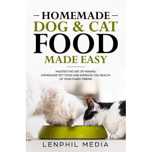 Homemade Dog & Cat Food Made Easy: Master the Art of Making Homemade Pet Food and Improve the Health of Your Furry Friend - Paperback