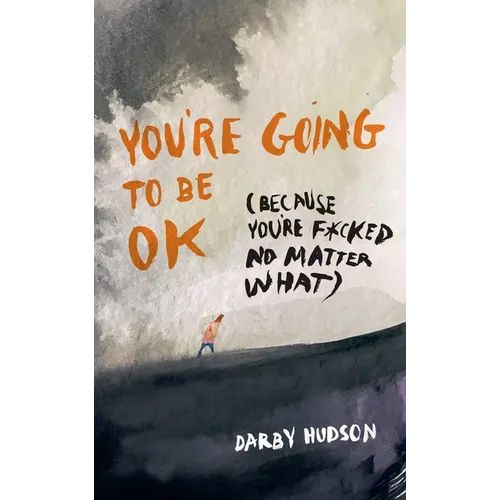 You're Going to Be Ok: (Because You're F*cked No Matter What) - Paperback