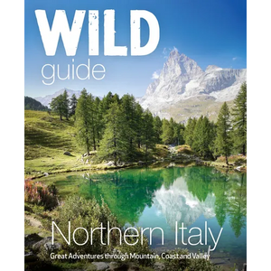 Wild Guide Northern Italy: Great Adventures Through Mountain, Coast and Valley - Paperback