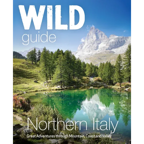 Wild Guide Northern Italy: Great Adventures Through Mountain, Coast and Valley - Paperback