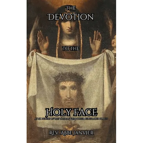 The Devotion to the Holy Face: at St. Peters in the Vatican & in Other Celebrated Places - Paperback