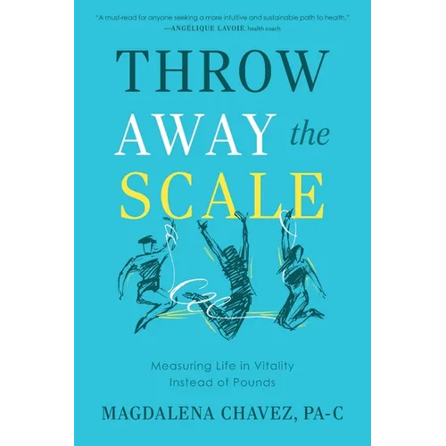 Throw Away the Scale: Measuring Life in Vitality Instead of Pounds - Paperback