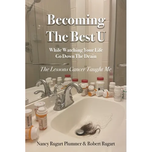 Becoming the Best U While Watching Your Life Go down the Drain: The Lessons Cancer Taught Me - Paperback