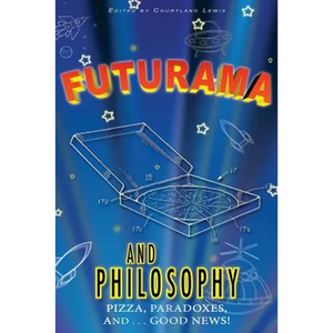 Futurama and Philosophy: Pizza, Paradoxes, and...Good News! - Paperback