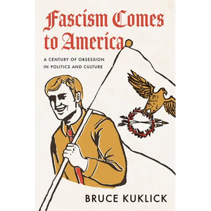 Fascism Comes to America: A Century of Obsession in Politics and Culture - Paperback