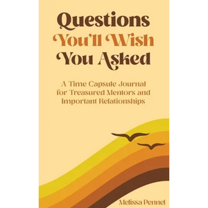 Questions You'll Wish You Asked: A Time Capsule Journal for Treasured Mentors and Important Relationships - Hardcover