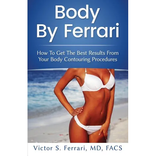 Body by Ferrari: How to Get the Best Results from Your Body Contouring Procedures - Paperback