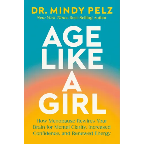 Age Like a Girl: How Menopause Rewires Your Brain for Mental Clarity, Increased Confidence, and Renewed Energy - Hardcover