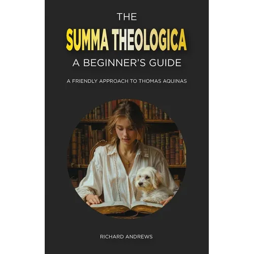 The Summa Theologica: A Beginner's Guide: A Friendly Approach to Thomas Aquinas - Paperback