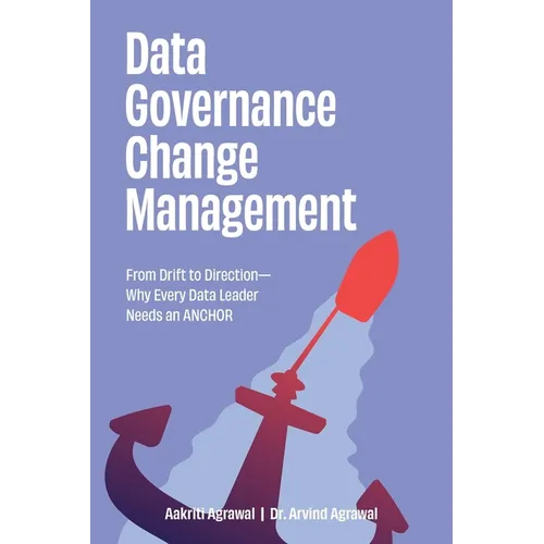Data Governance Change Management: From Drift to Direction-Why Every Data Leader Needs an ANCHOR - Paperback