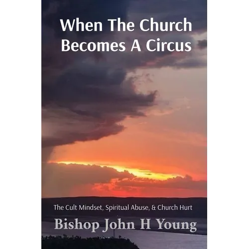 When The Church Becomes A Circus: The Cult Mindset - Paperback