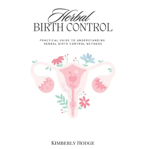 Herbal Birth Control: Practical Guide to Understanding Herbal Birth Control Methods - Paperback