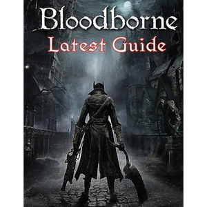 Bloodborne: LATEST GUIDE: The Complete Guide, Walkthrough, Tips and Hints to Become a Pro Player - Paperback