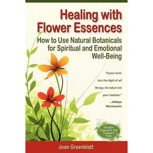 Healing with Flower Essences: How to Use Natural Botanicals for Spiritual and Emotional Well-Being - Paperback