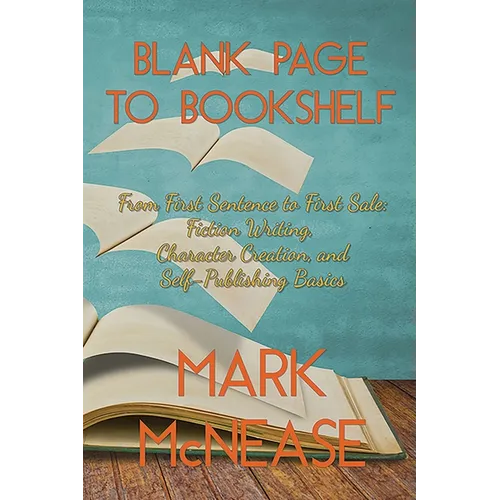 Blank Page to Bookshelf: From First Sentence to First Sale: Fiction Writing, Character Creation, and Self-Publishing Basics - Paperback