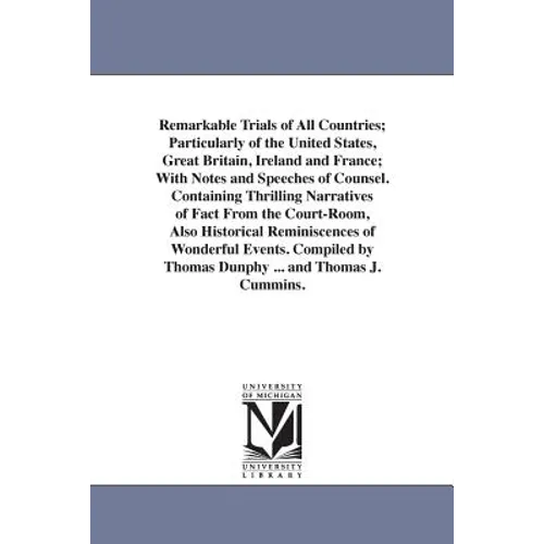 Remarkable Trials of All Countries; Particularly of the United States, Great Britain, Ireland and France; With Notes and Speeches of Counsel. Containi - Paperback