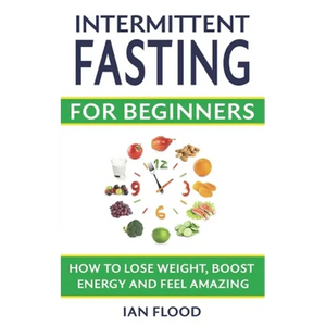 Intermittent Fasting for Beginners - How to Lose Weight Boost Energy and Feel Amazing - Paperback