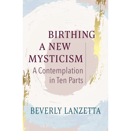 Birthing a New Mysticism: A Contemplation in Ten Parts - Paperback