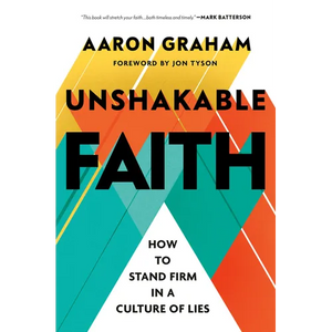 Unshakable Faith: How to Stand Firm in a Culture of Lies - Hardcover