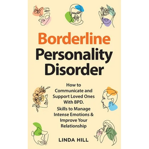Borderline Personality Disorder: How to Communicate and Support Loved Ones With BPD. Skills to Manage Intense Emotions & Improve Your Relationship (Br - Paperback