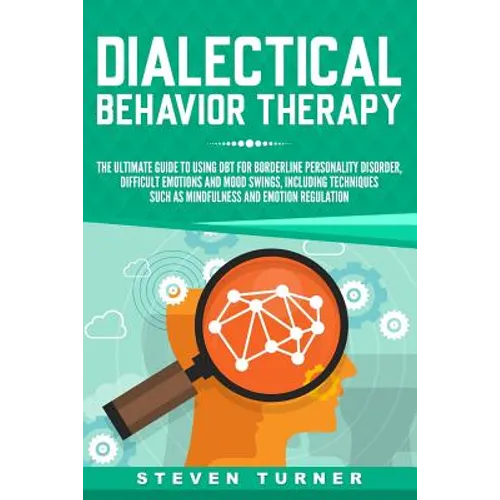 Dialectical Behavior Therapy: The Ultimate Guide for Using DBT for Borderline Personality Disorder, Difficult Emotions and Mood Swings, Including Te - Paperback
