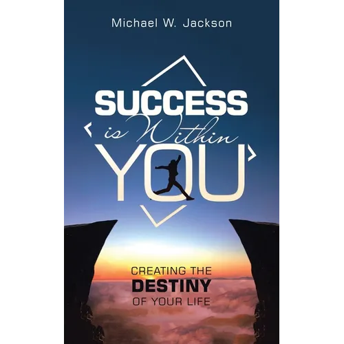 Success Is Within You: Creating the Destiny of Your Life - Paperback