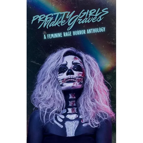 Pretty Girls Make Graves: A Feminine Rage Horror Anthology - Paperback