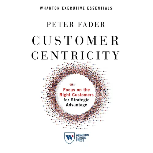 Customer Centricity: Focus on the Right Customers for Strategic Advantage - Paperback