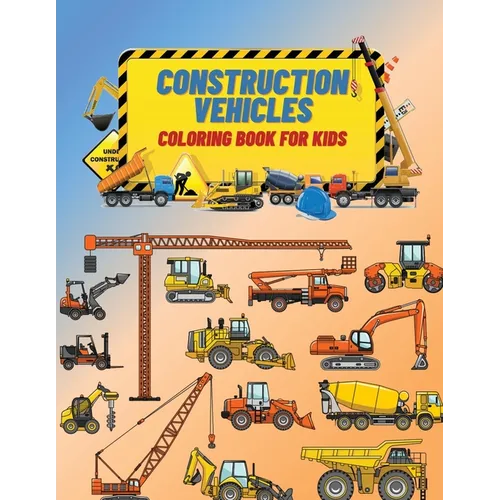 Construction Vehicles Coloring Book For Kids: Construction Vehicles Coloring Book For Kids: The Ultimate Construction Coloring Book Filled With 40+ De