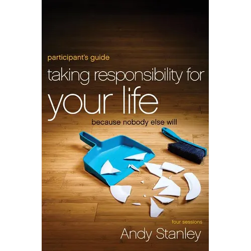 A Taking Responsibility for Your Life Bible Study Participant's Guide: Because Nobody Else Will (Participant's Guide) - Paperback
