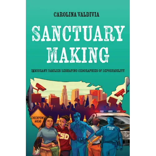 Sanctuary Making: Immigrant Families Reshaping Geographies of Deportability - Hardcover