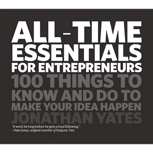 All Time Essentials for Entrepreneurs: 100 Things to Know and Do to Make Your Idea Happen - Paperback