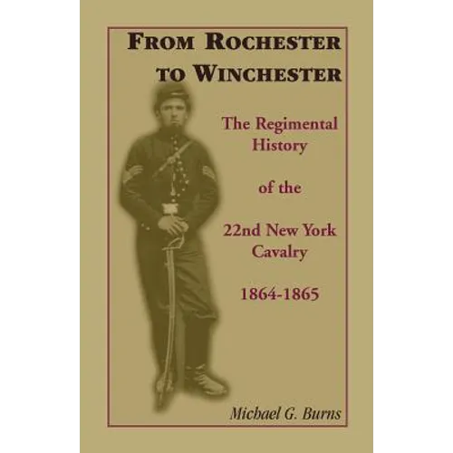 From Rochester to Winchester: The Regimental History of the 22nd New York Cavalry 1864-1865 - Paperback