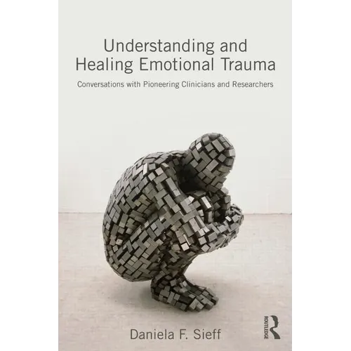 Understanding and Healing Emotional Trauma: Conversations with Pioneering Clinicians and Researchers - Paperback