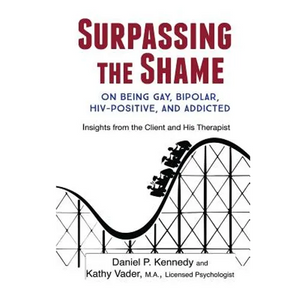 Surpassing the Shame: on Being Gay, Bipolar, HIV-Positive, and Addicted - Paperback