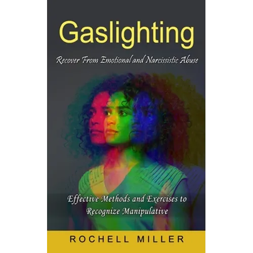 Gaslighting: Recover From Emotional and Narcissistic Abuse (Effective Methods and Exercises to Recognize Manipulative) - Paperback