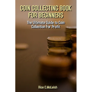 Coin Collecting Book For Beginners: The Ultimate Guide To Coin Collection For Profit - Paperback