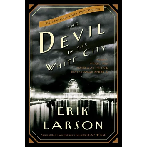 The Devil in the White City: Murder, Magic, and Madness at the Fair That Changed America - Hardcover