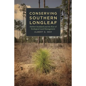 Conserving Southern Longleaf: Herbert Stoddard and the Rise of Ecological Land Management - Paperback