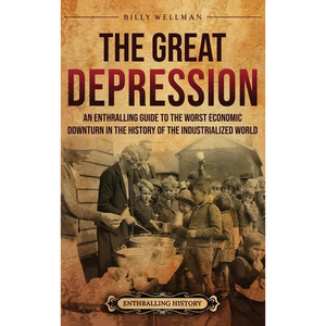 The Great Depression: An Enthralling Guide to the Worst Economic Downturn in the History of the Industrialized World - Hardcover