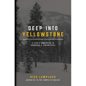 Deep into Yellowstone: A Year's Immersion in Grandeur and Controversy - Paperback