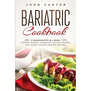 Bariatric Cookbook: 3 Manuscripts in 1 Book - Gastric Bypass Cookbook, Gastric Bypass Diet Guide, Gastric Bypass Recipes - Paperback