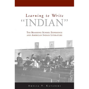 Learning to Write Indian: The Boarding School Experience and American Indian Literature - Paperback