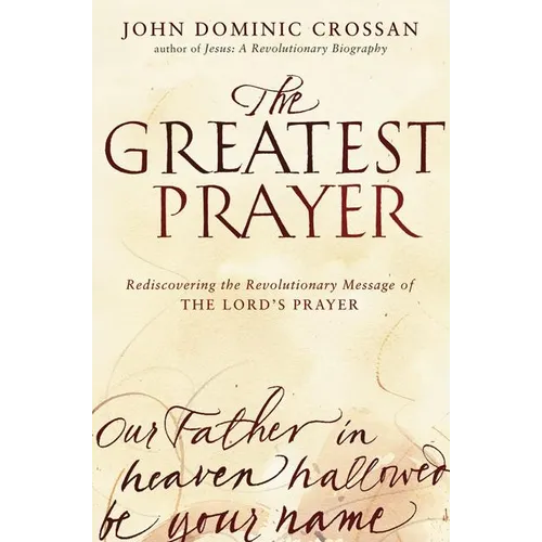 The Greatest Prayer: Rediscovering the Revolutionary Message of the Lord's Prayer - Paperback
