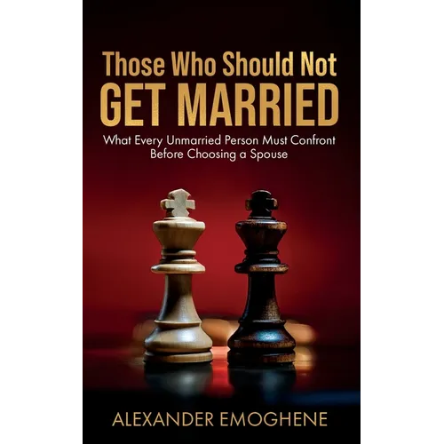 Those Who Should Not GET MARRIED: What Every Unmarried Person Must Confront Before Choosing a Spouse - Paperback
