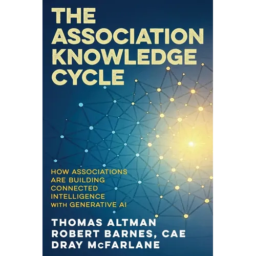 The Association Knowledge Cycle: How Associations are Building Connected Intelligence with Generative AI - Paperback
