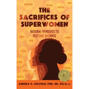The Sacrifices of Superwomen: Natural Remedies to Restore Balance - Hardcover