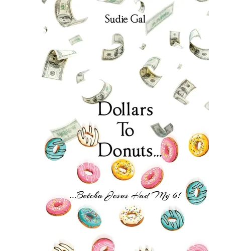 Dollars to Donuts...: ...Betcha Jesus Had My 6! - Paperback