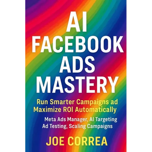 AI Facebook Ads Mastery: Run Smarter Campaigns and Maximize ROI Automatically - Paperback