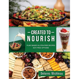 Created to Nourish: Plant-Based Gluten-Free Recipes Soy-Free Options - Paperback